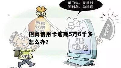 招商信用卡逾期5万6千多怎么办？