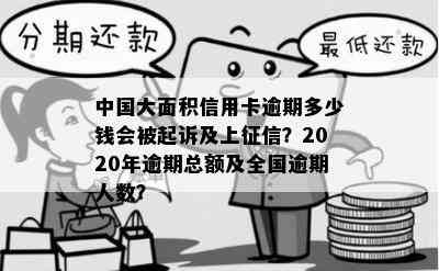 中国大面积信用卡逾期多少钱会被起诉及上？2020年逾期总额及全国逾期人数？