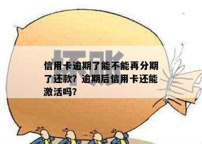 信用卡逾期了能不能再分期了还款？逾期后信用卡还能激活吗？