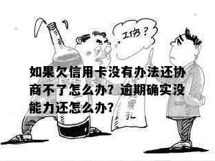 如果欠信用卡没有办法还协商不了怎么办？逾期确实没能力还怎么办？