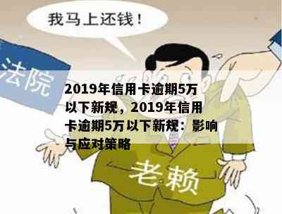 2019年信用卡逾期5万以下新规，2019年信用卡逾期5万以下新规：影响与应对策略