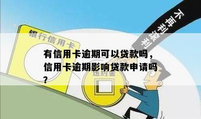 有信用卡逾期可以贷款吗，信用卡逾期影响贷款申请吗？