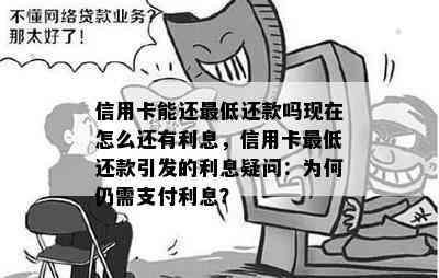 信用卡能还更低还款吗现在怎么还有利息，信用卡更低还款引发的利息疑问：为何仍需支付利息？