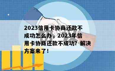 2023信用卡协商还款不成功怎么办，2023年信用卡协商还款不成功？解决方案来了！