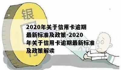 2020年关于信用卡逾期最新标准及政策-2020年关于信用卡逾期最新标准及政策解读