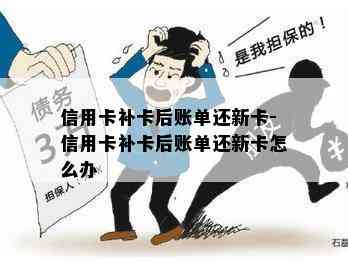 信用卡补卡后账单还新卡-信用卡补卡后账单还新卡怎么办