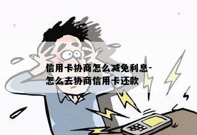 信用卡协商怎么减免利息-怎么去协商信用卡还款