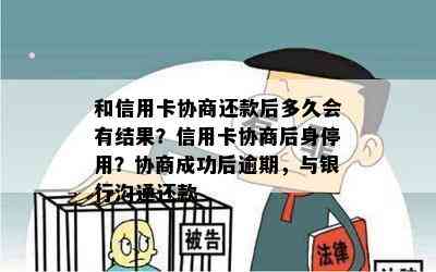 和信用卡协商还款后多久会有结果？信用卡协商后身停用？协商成功后逾期，与银行沟通还款