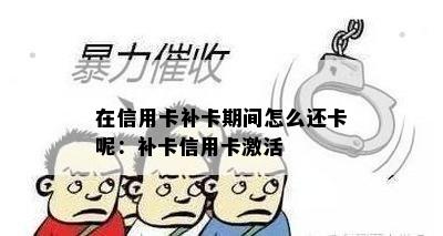 在信用卡补卡期间怎么还卡呢：补卡信用卡激活