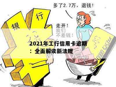 2021年工行信用卡逾期：全面解读新法规