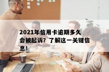 2021年信用卡逾期多久会被起诉？了解这一关键信息！