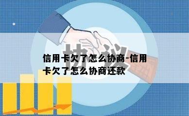 信用卡欠了怎么协商-信用卡欠了怎么协商还款