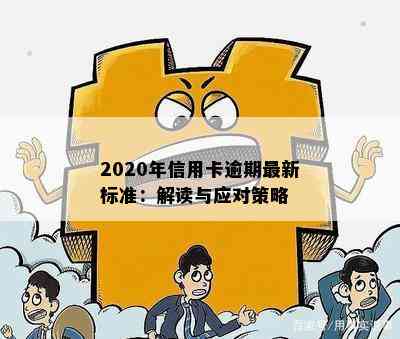 2020年信用卡逾期最新标准：解读与应对策略