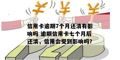 信用卡逾期7个月还清有影响吗 逾期信用卡七个月后还清，信用会受到影响吗？