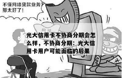 光大信用卡不协商分期会怎么样，不协商分期：光大信用卡用户可能面临的后果