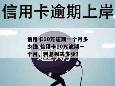 信用卡10万逾期一个月多少钱 信用卡10万逾期一个月，利息损失多少？