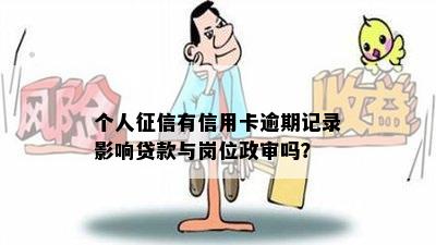 个人有信用卡逾期记录影响贷款与岗位政审吗？