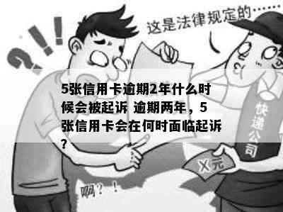 5张信用卡逾期2年什么时候会被起诉 逾期两年，5张信用卡会在何时面临起诉？