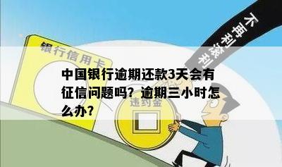 中国银行逾期还款3天会有问题吗？逾期三小时怎么办？