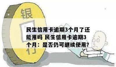 民生信用卡逾期3个月了还能用吗 民生信用卡逾期3个月：是否仍可继续使用？