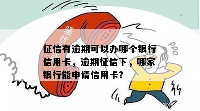 有逾期可以办哪个银行信用卡，逾期下，哪家银行能申请信用卡？