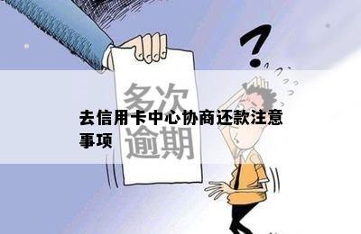 去信用卡中心协商还款注意事项