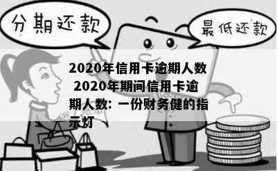 2020年信用卡逾期人数 2020年期间信用卡逾期人数: 一份财务健的指示灯