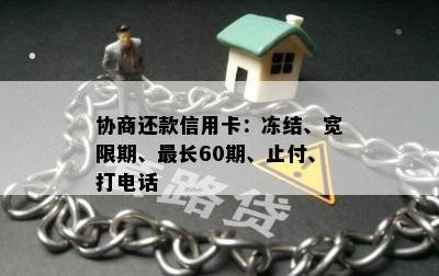 协商还款信用卡：冻结、宽限期、最长60期、止付、打电话