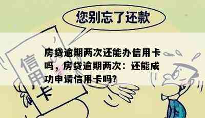 房贷逾期两次还能办信用卡吗，房贷逾期两次：还能成功申请信用卡吗？