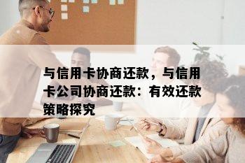 与信用卡协商还款，与信用卡公司协商还款：有效还款策略探究