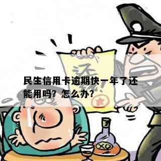 民生信用卡逾期快一年了还能用吗？怎么办？