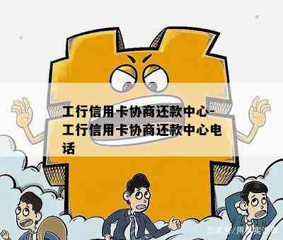 工行信用卡协商还款中心-工行信用卡协商还款中心电话