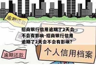 招商银行信用逾期了2天会不会有影响-招商银行信用逾期了2天会不会有影响?