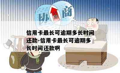 信用卡最长可逾期多长时间还款-信用卡最长可逾期多长时间还款啊