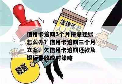 信用卡逾期3个月停息挂账怎么办？信用卡逾期三个月立案、欠信用卡逾期还款及银行应对策略