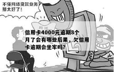 信用卡4000元逾期8个月了会有哪些后果，欠信用卡逾期会坐牢吗？