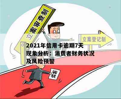 2021年信用卡逾期7天现象分析：消费者财务状况及风险预警