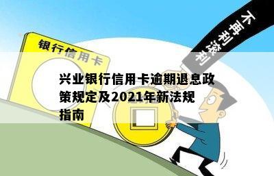 兴业银行信用卡逾期退息政策规定及2021年新法规指南