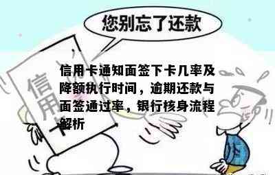 信用卡通知面签下卡几率及降额执行时间，逾期还款与面签通过率，银行核身流程解析