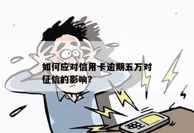 如何应对信用卡逾期五万对的影响？