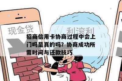 招商信用卡协商过程中会上门吗是真的吗？协商成功所需时间与还款技巧