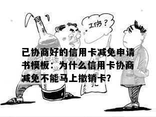 已协商好的信用卡减免申请书模板：为什么信用卡协商减免不能马上撤销卡？