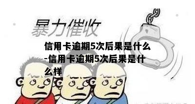 信用卡逾期5次后果是什么-信用卡逾期5次后果是什么样