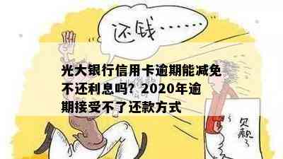 光大银行信用卡逾期能减免不还利息吗？2020年逾期接受不了还款方式