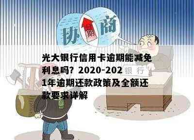 光大银行信用卡逾期能减免利息吗？2020-2021年逾期还款政策及全额还款要求详解