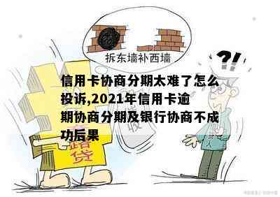 信用卡协商分期太难了怎么投诉,2021年信用卡逾期协商分期及银行协商不成功后果