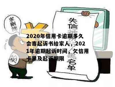 2020年信用卡逾期多久会寄起诉书给家人，2021年逾期起诉时间，欠信用卡黑及起诉期限