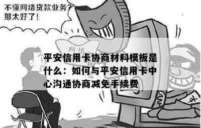 平安信用卡协商材料模板是什么：如何与平安信用卡中心沟通协商减免手续费