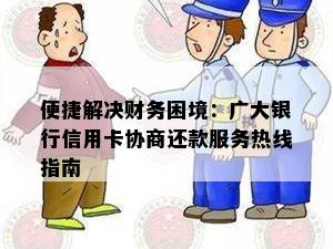 便捷解决财务困境：广大银行信用卡协商还款服务热线指南