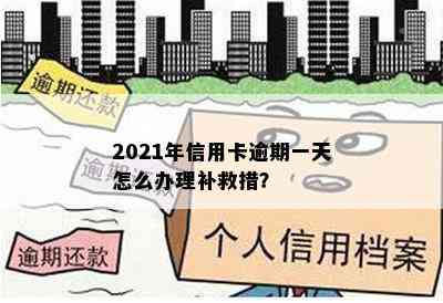 2021年信用卡逾期一天怎么办理补救措？